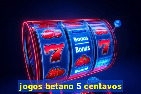 jogos betano 5 centavos